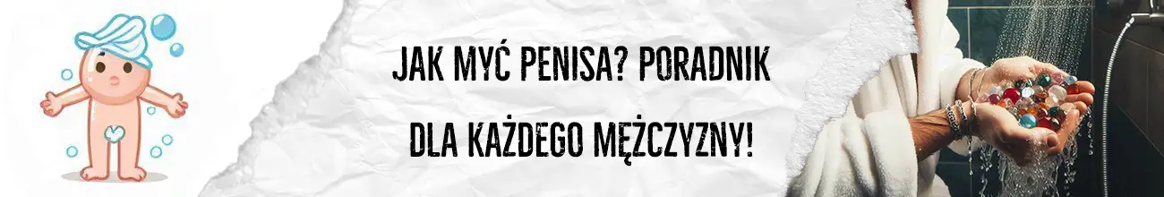 Jak myć penisa? Poradnik dla każdego mężczyzny!